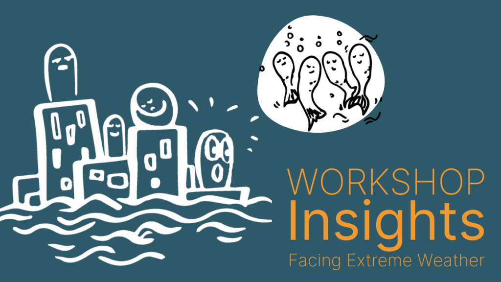 A dark blue background with white figures. One illustration showing them in need in high water, one as fishes in Solidarity. Text says: Workshop Insights Facing Extreme Weather
