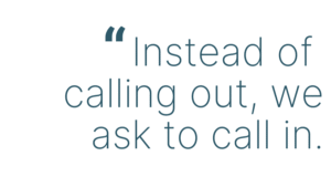 Instead of 
calling out, we ask to call in