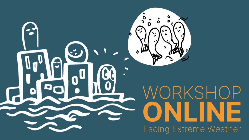 A dark blue background with white figures. One illustration showing them in need in high water, one as fishes in Solidarity. Text says: Workshop Online Facing Extreme Weather